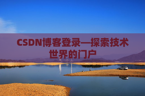 CSDN博客登录—探索技术世界的门户 CSDN博客登录—探索技术世界的门户